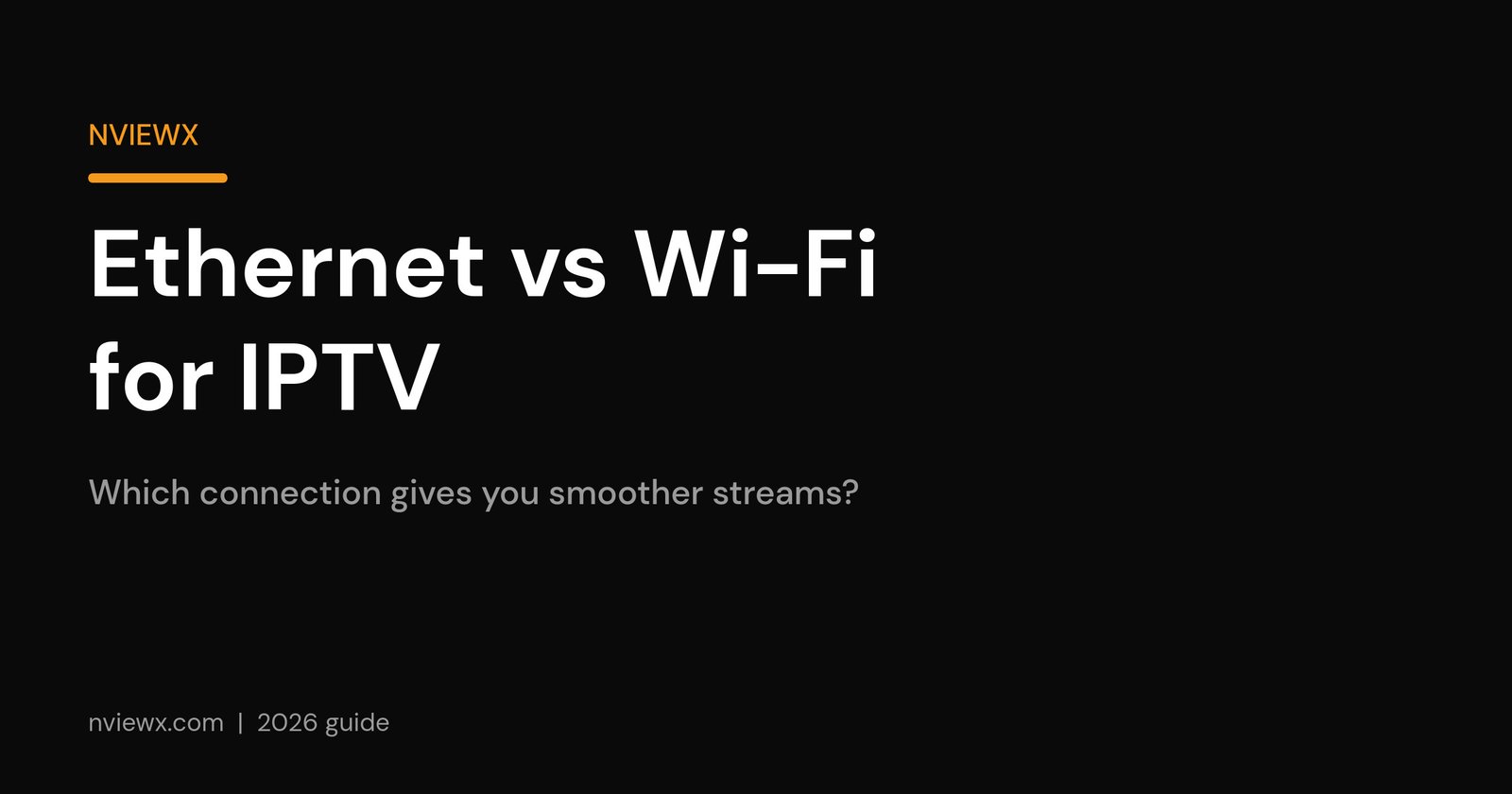 Ethernet vs Wi-Fi for IPTV: Which Gives You Smoother Streams? (2026) Ethernet vs Wi-Fi for IPTV comparison, Nviewx guide cover for 2026