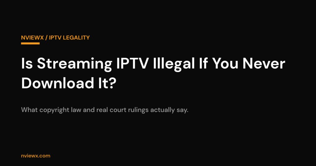 Is Streaming IPTV Illegal If You Never Download It? (2026) Is streaming IPTV illegal if you never download it, Nviewx legal explainer title card
